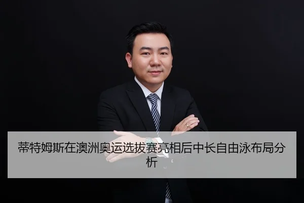 蒂特姆斯在澳洲奥运选拔赛亮相后中长自由泳布局分析